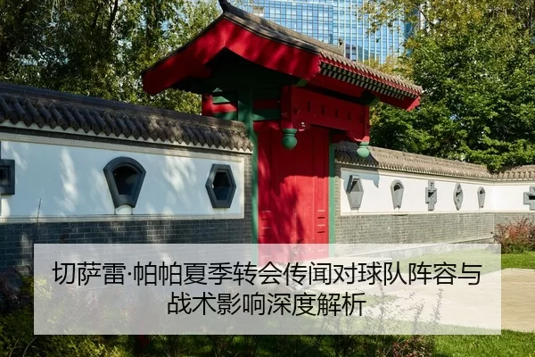 qie-sa-lei-pa-pa-xia-ji-zhuan-hui-chuan-wen-dui-qiu-dui-zhen-rong-yu-zhan-shu-ying-xiang-shen-du-jie-xi-2-584.jpg