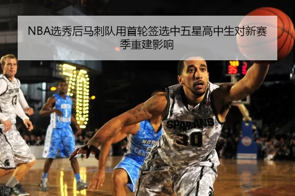 NBA选秀后马刺队用首轮签选中五星高中生对新赛季重建影响